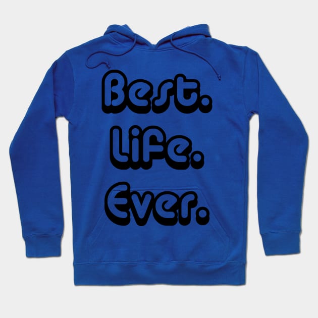 Best.Life.Ever. | Inspirational T-Shirt Hoodie by dyana123